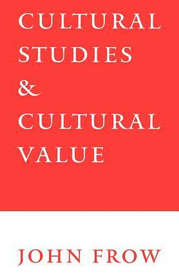 Cultural Studies and Cultural Value by John Frow