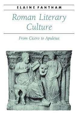 Roman Literary Culture: From Cicero to Apuleius by Elaine Fantham