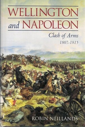 Wellington and Napoleon (Clash of Arms 1807-1815) by Robin Neillands