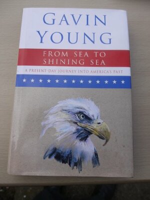 From Sea to Shining Sea: Present-day Journey into America's Past by Gavin Young