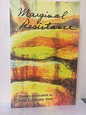 Marginal Resistance: Essays Dedicated to John Vander Stelt by John H. Kok