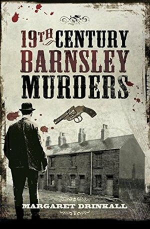 19th Century Barnsley Murders by Margaret Drinkall