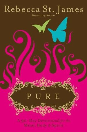 Pure: A 90-Day Devotional for the Mind, the Body & the Spirit by Rebecca St. James