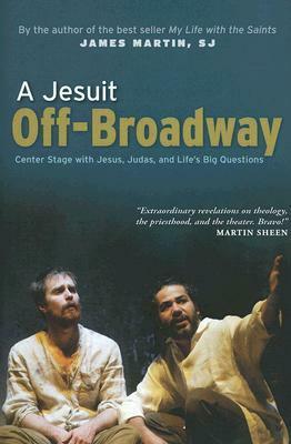 A Jesuit Off-Broadway: Center Stage with Jesus, Judas, and Life's Big Questions by James Martin, Stephen Adly Guirgis