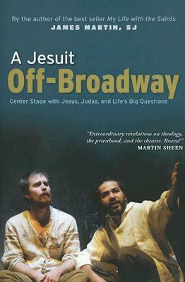 A Jesuit Off-Broadway: Center Stage with Jesus, Judas, and Life's Big Questions by Stephen Adly Guirgis, James Martin