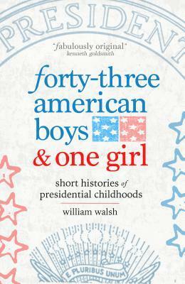 Forty-Four American Boys: Short Histories of Presidential Childhoods by William Walsh