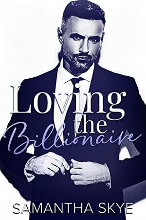 Loving the Billionaire by Samantha Skye