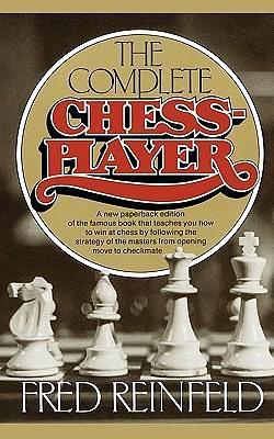 The Complete Chess-Player by Fred Reinfeld, Fred Reinfeld