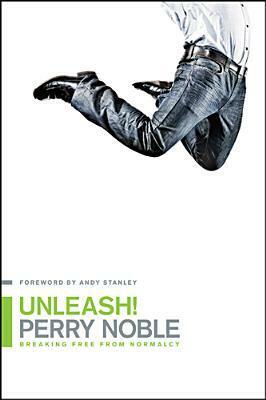 Unleash!: Breaking Free from Normalcy by Andy Stanley, Perry Noble, Newspring Church