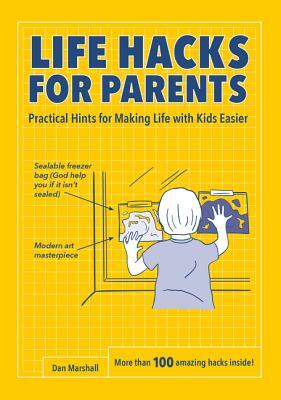 Life Hacks for Parents: Practical Hints for Making Life with Kids Easier by Dan Marshall