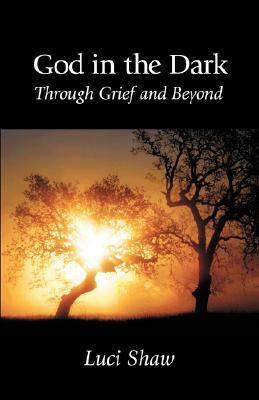 God in the Dark: Through Grief and Beyond by Luci Shaw