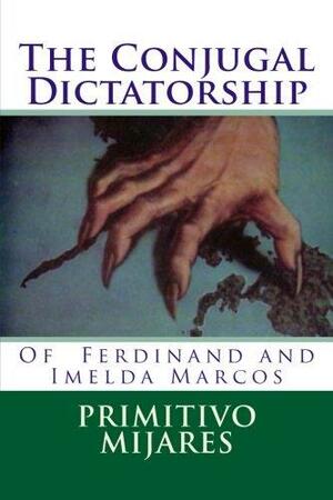 The Conjugal Dictatorship of Ferdinand and Imelda Marcos by Primitivo Mijares