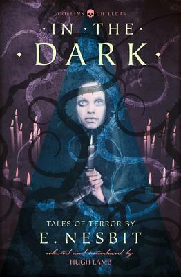 In the Dark: Tales of Terror by E. Nesbit (Collins Chillers) by Hugh Lamb, E. Nesbit