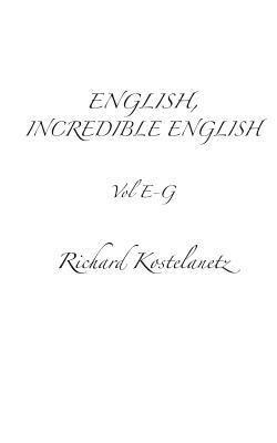 English, Incredible English Vol E-G by Andrew Charles Morinelli, Richard Kostelanetz