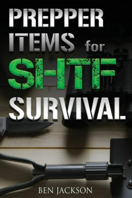 Prepper Items for SHTF Survival by Ben Jackson