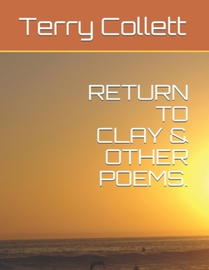 Return to Clay & Other Poems. by Terry Collett