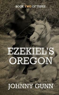 Ezekiel's Oregon by Johnny Gunn