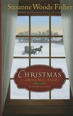 Christmas at Rose Hill Farm: An Amish Love Story by Suzanne Woods Fisher