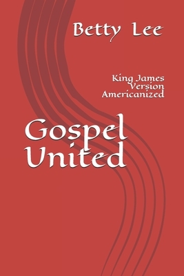 Gospel United: King James Version Americanized by Betty Lee