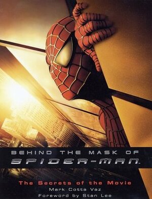 Behind the Mask of Spider-Man: The Secrets of the Movie by Mark Cotta Vaz, Stan Lee