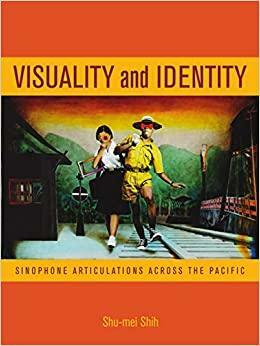Visuality and Identity: Sinophone Articulations across the Pacific by Shu-mei Shih