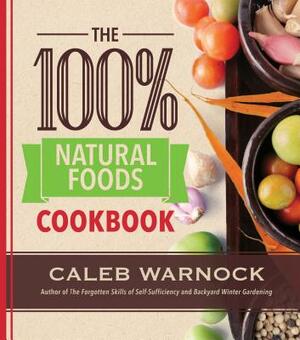 100 Percent Natural Foods Cookbook by Caleb Warnock