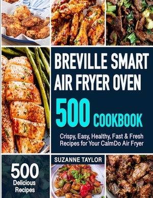 Breville Smart Air Fryer Oven Cookbook: 500 Crispy, Easy, Healthy, Fast & Fresh Recipes for Your Air Fryer Oven (Recipe Book) by Suzanne Taylor