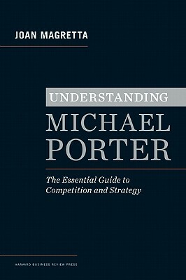 Understanding Michael Porter: The Essential Guide to Competition and Strategy by Joan Magretta