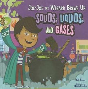 Joe-Joe the Wizard Brews Up Solids, Liquids, and Gases by Eric Braun, Robin Boyden