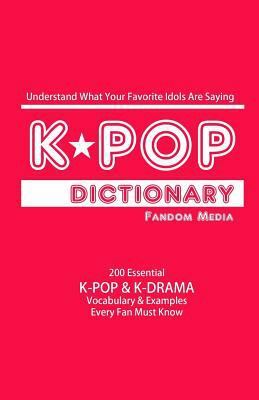Kpop Dictionary: 500 Essential K-Pop & K-Drama Vocabulary & Examples Every Fan Must Know by Fandom Media