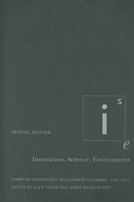Innovation, Science, Environment 1987-2007: Special Edition: Charting Sustainable Development in Canada, 1987-2007 by James Meadowcroft, Glen Toner