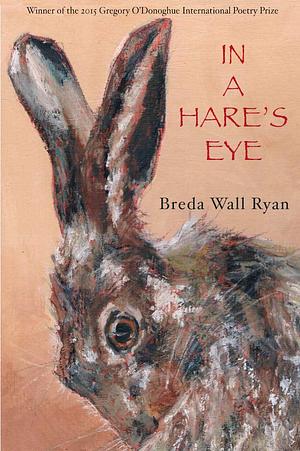 In A Hare's Eye by Breda Wall Ryan