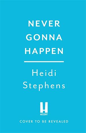 Never Gonna Happen by Heidi Stephens