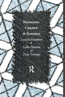 Managing Change in Schools: A Practical Handbook by Tony Tarrant, Colin Newton