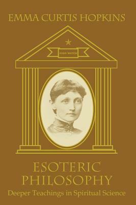 Esoteric Philosophy-Deeper Teachings in Spiritual Science by Emma Curtis Hopkins