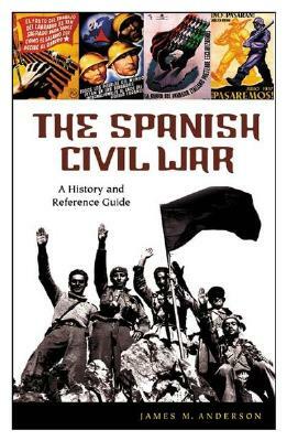 The Spanish Civil War: A History and Reference Guide by James M. Anderson