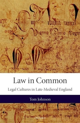 Law in Common: Legal Cultures in Late-Medieval England by Tom Johnson