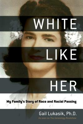 White Like Her: My Family's Story of Race and Racial Passing by Gail Lukasik