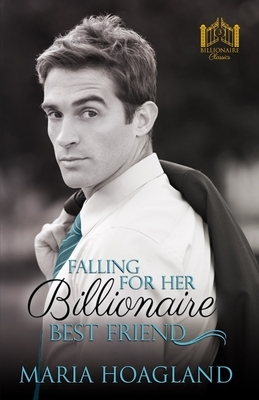 Falling for Her Billionaire Best Friend by Maria Hoagland