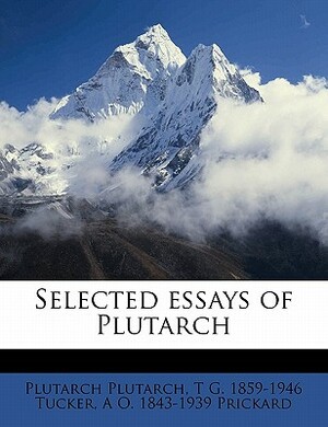 Selected Essays of Plutarch Volume 2 by A. O. 1843-1939 Prickard, Plutarch Plutarch, T. G. 1859-1946 Tucker