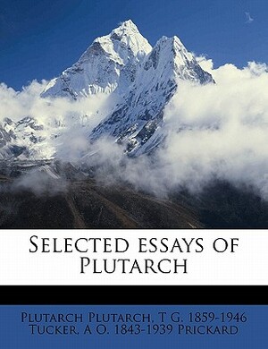 Selected Essays of Plutarch Volume 2 by A. O. 1843-1939 Prickard, T. G. 1859-1946 Tucker, Plutarch