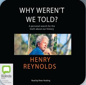 Why Weren't We Told? by Henry Reynolds