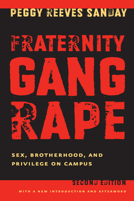 Fraternity Gang Rape: Sex, Brotherhood, and Privilege on Campus by Peggy Reeves Sanday