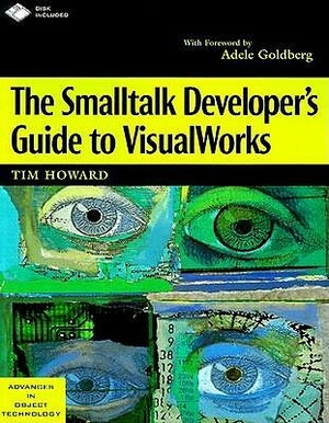 SmallTalk Developers Guide to VisualWorks, The (Bk/Disk) by Tim Howard