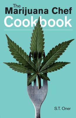 The Marijuana Chef Cookbook by S. T. Oner