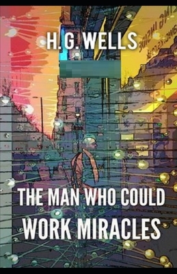 The Man Who Could Work Miracles Illustrated by H.G. Wells