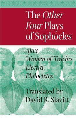 The Other Four Plays of Sophocles: Ajax, Women of Trachis, Electra, and Philoctetes by Sophocles