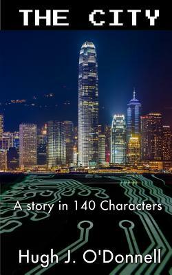 The City: A Story In 140 Characters by Hugh J. O'Donnell