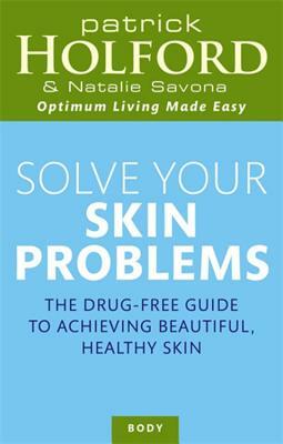 Solve Your Skin Problems: The Drug-Free Guide to Achieving Beautiful Healthy Skin by Natalie Savona, Patrick Holford