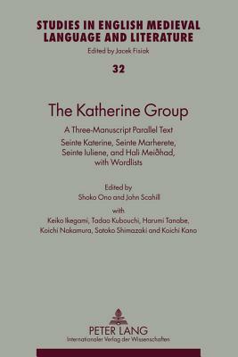 The Katherine Group: A Three-Manuscript Parallel Text- Seinte Katerine, Seinte Marherete, Seinte Iuliene, and Hali Meiðhad- With Wordlists by 